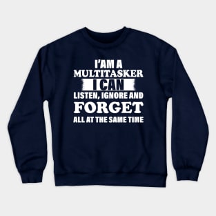 I'm A Multitasker I can listen Ignore And forget all at the same time funny sarcastic saying Crewneck Sweatshirt